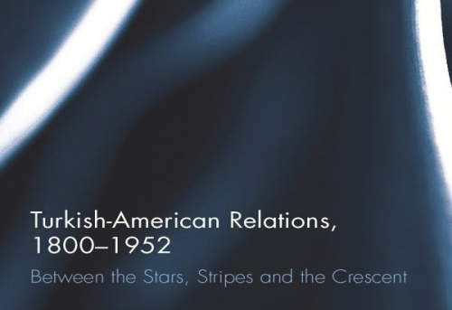 Turkish-American Relations 1800-1952 Between the Stars Stripes and the Crescent