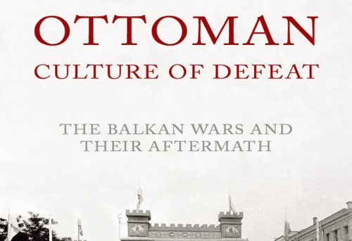 The Ottoman Culture of Defeat The Balkan Wars and Their