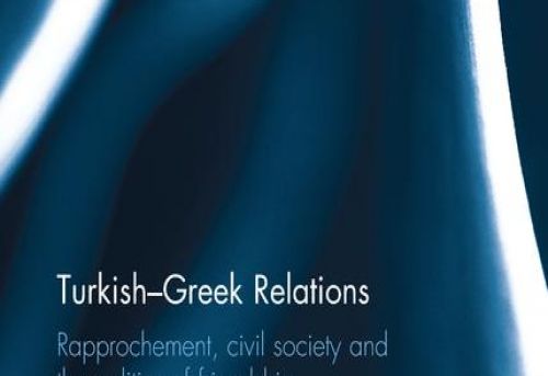 Turkish-Greek Relations Rapprochement Civil Society and the Politics of Friendship
