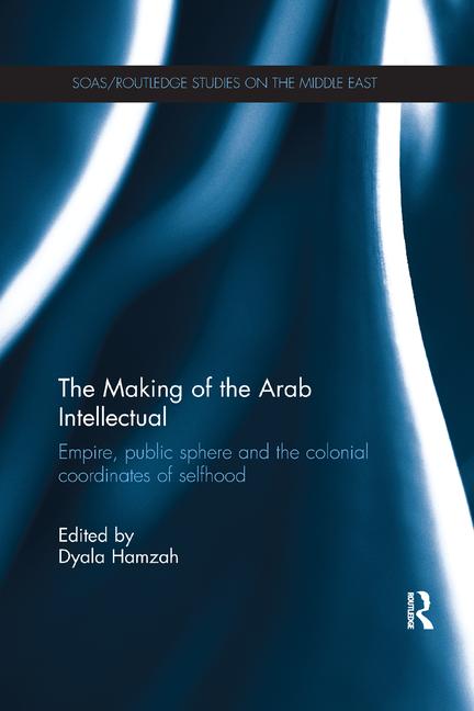 The Making of the Arab Intellectual Empire Public Sphere and