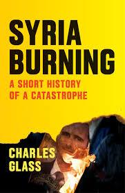 Syria Burning A Short History of a Catastrophe