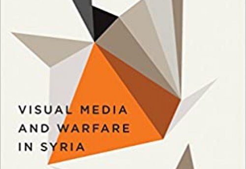Shooting a Revolution Visual Media and Warfare in Syria