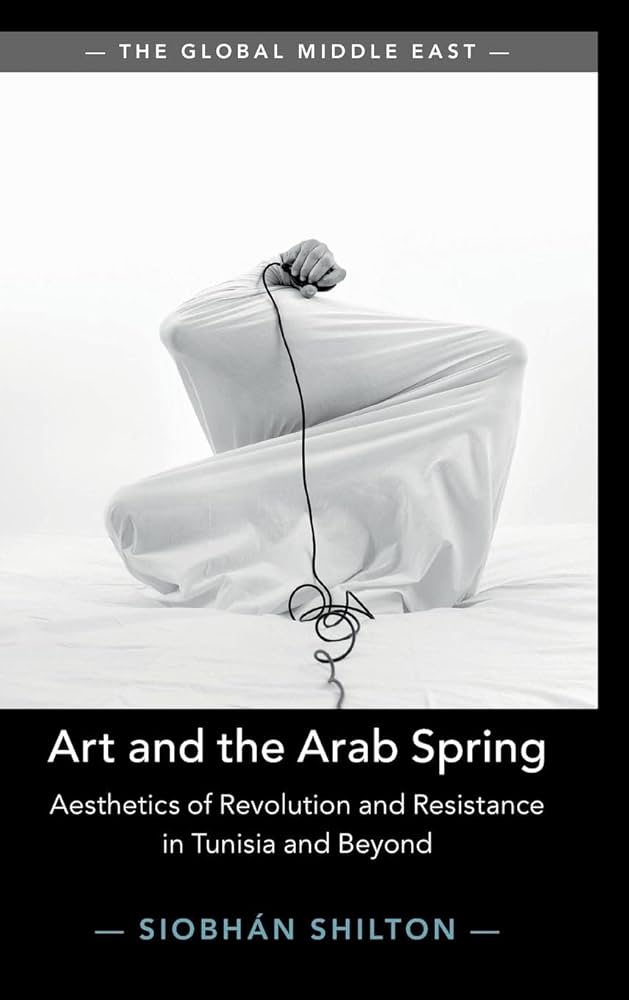 Art and the Arab Spring Aesthetics of Revolution and Resistance